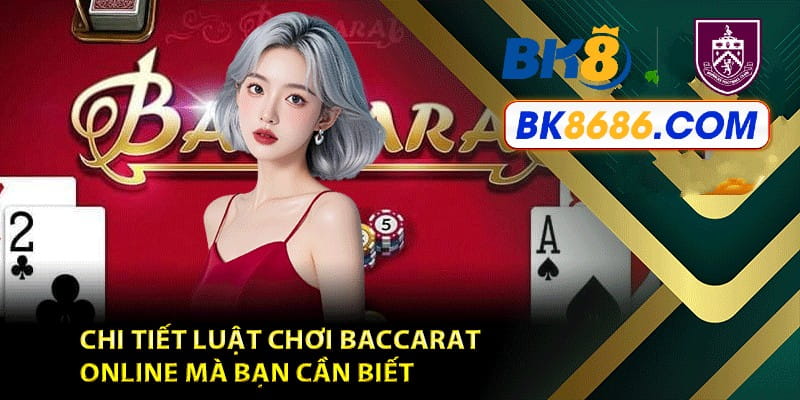 Tìm hiểu luật chơi baccarat trực tuyến cùng BK8