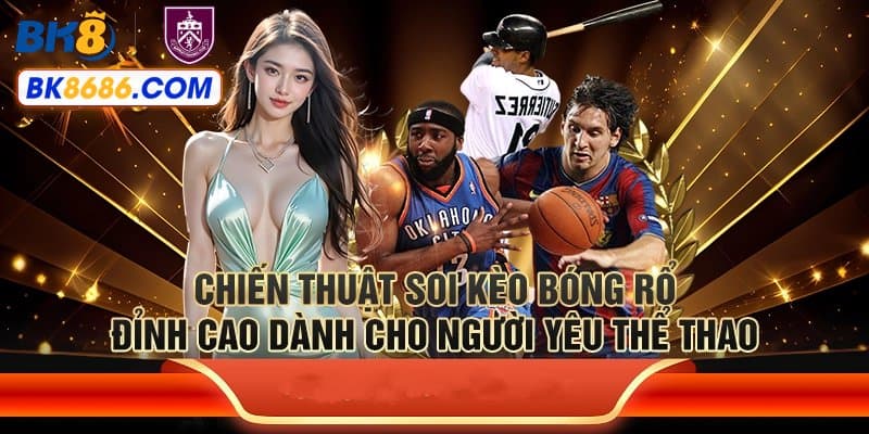 Chiến thuật soi kèo bóng rổ hiệu quả từ chuyên gia