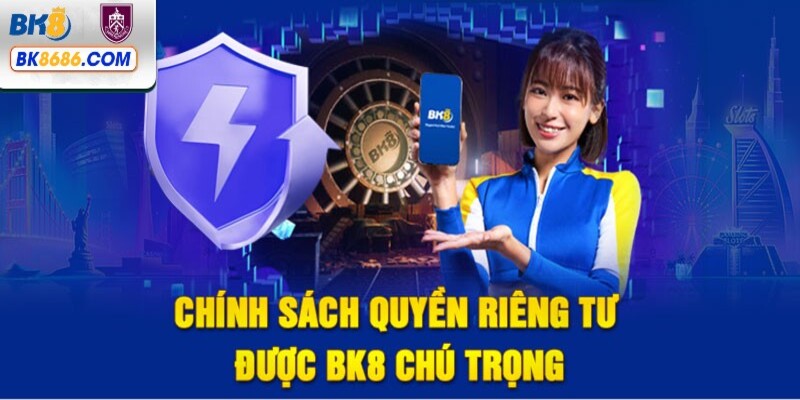 Chính sách bảo mật quyền riêng tư được BK8 chú trọng