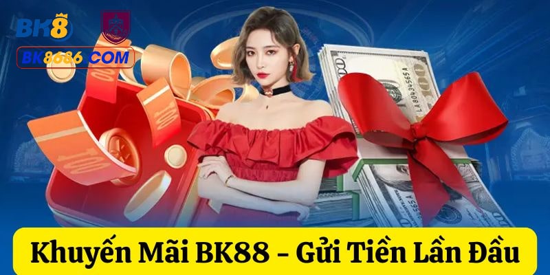 Chi tiết ưu đãi dành cho người chơi gửi tiền lần đầu ở BK8