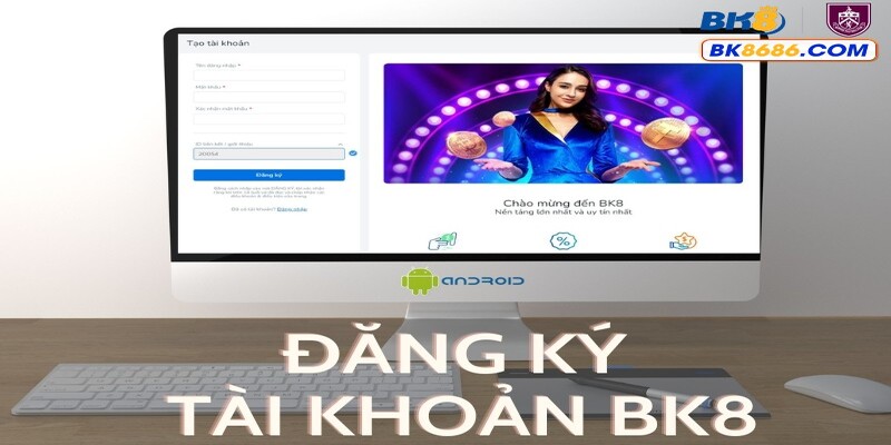 Đăng ký tài khoản BK8 là bước đầu tiên mở ra thế giới cá cược hấp dẫn