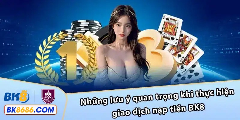 Một số lưu ý khi nạp tiền BK8
